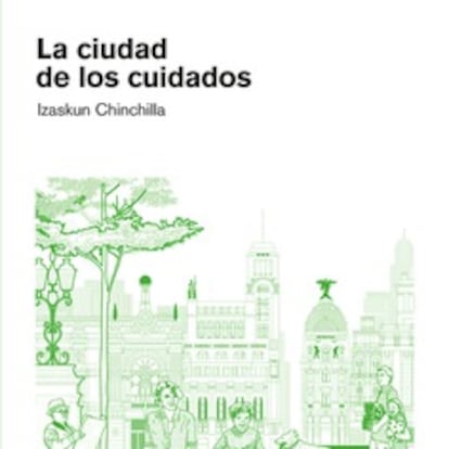 portada 'La ciudad de los cuidados', IZASKUN CHINCHILLA. EDITORIAL LIBROS DE LA CATARATA