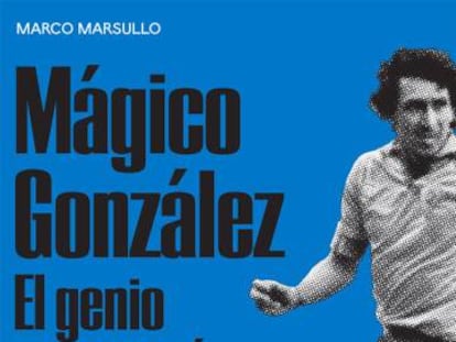 Portada del libro de Marco Marsullo sobre Mágico González.