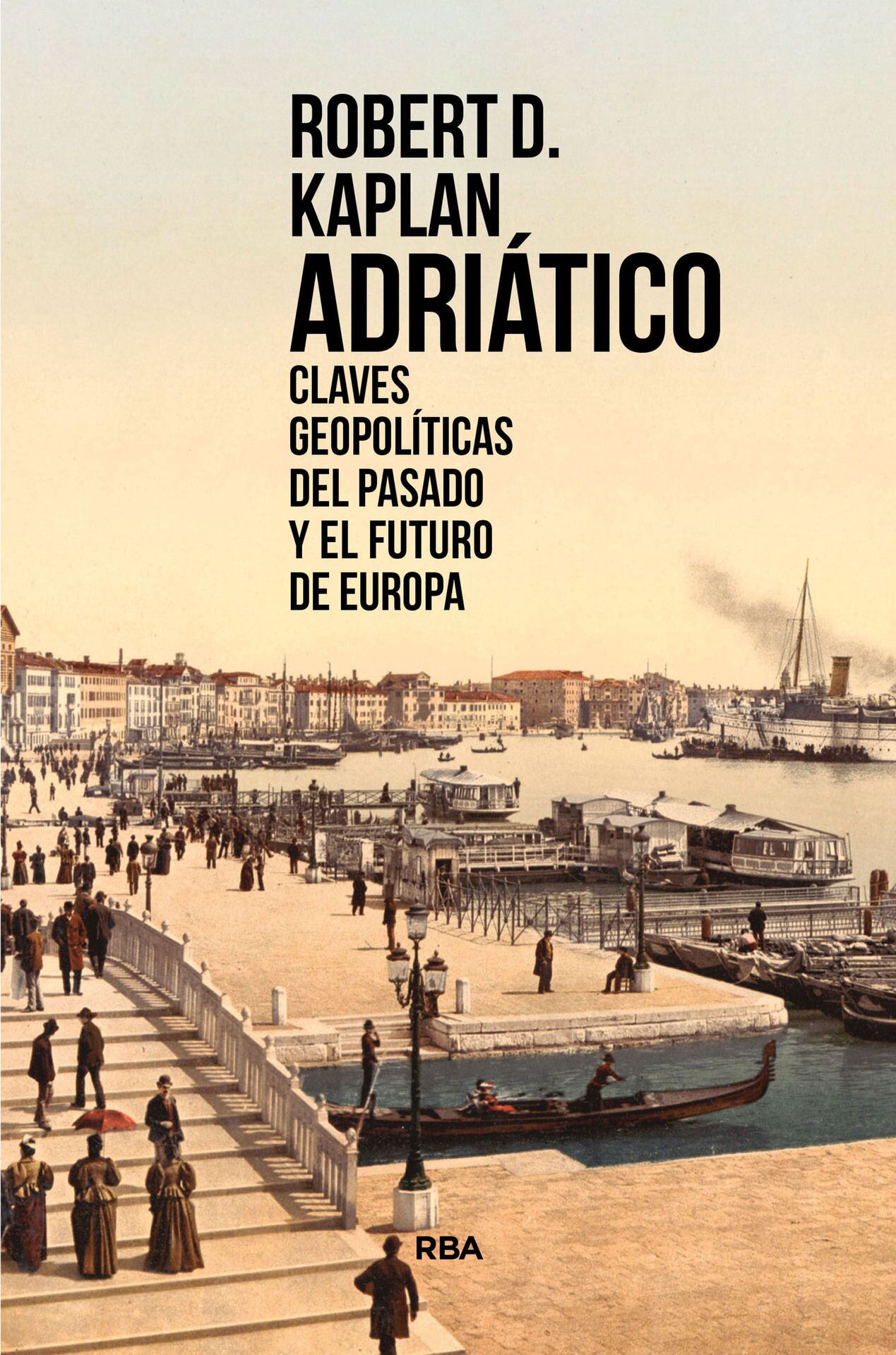 Portada de 'Adriático: claves geopolíticas del pasado y el futuro de Europa' (RBA, trad. Isabel Murillo), de Robert Kaplan.