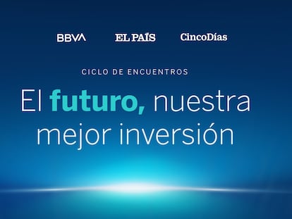 El encuentro 'El futuro, nuestra mejor inversión', ofrecido por EL PAÍS, CincoDías y BBVA.