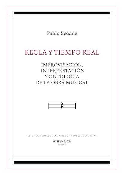 portada libro 'Regla y tiempo real. Improvisación, interpretación y ontología de la obra musica.', PABLO SEOANE. ATHENAICA EDICIONES