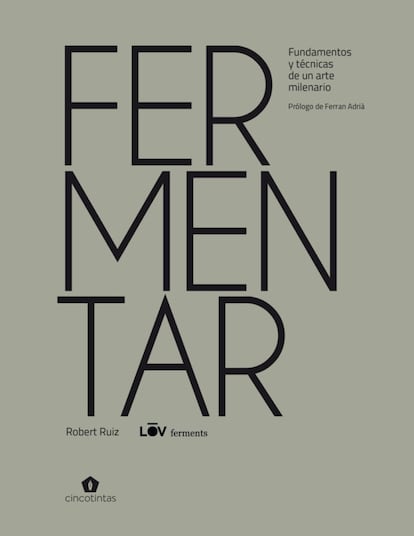 La fermentación es pudrir algo con conocimiento. Se trata de una conjunto de conservación en los que están implicados microorganismos.  A pesar de que la humanidad utiliza la fermentación desde los albores de la historia, el amplio potencial de estas técnicas está aún por descubrir. Los microorganismos conservan y cambian la perspectiva de los alimntos, les otorgan sabores, colores y aromas distintos. De ello trata Fermentar, de Roberto Ruiz (Cinco Tintas,  26,56 euros). www.cincotintas.com.