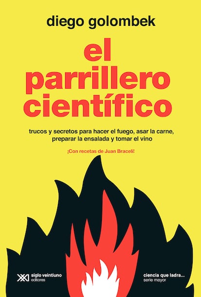 Portada de 'El parrillero científico', de Diego Golombek (Siglo Veintiuno Editores). Trucos y secretos para hacer el fuego, asar la carne, preparar la ensalada y tomar el vino.