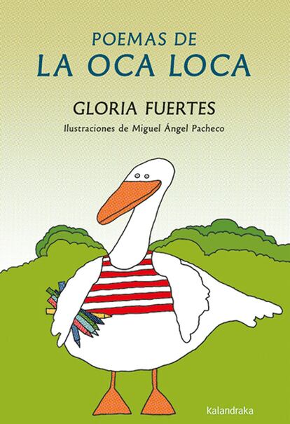 “Doña Oca toca la ocarina, y prefiere el lago a la piscina”. Versos como este de Gloria Fuertes ocupan un sitio en la memoria de muchos adultos que optan, ahora que son padres, a comprar a sus hijos una nueva edición de este clásico de 1978. Las 25 composiciones de la poeta de los niños han sido ilustradas por Miguel Ángel Pacheco. Imágenes muy coloridas y simples que no tratan de competir, sino de acompañar a los juegos de palabras y a las famosas irrepetibles repeticiones de Gloria Fuertes.