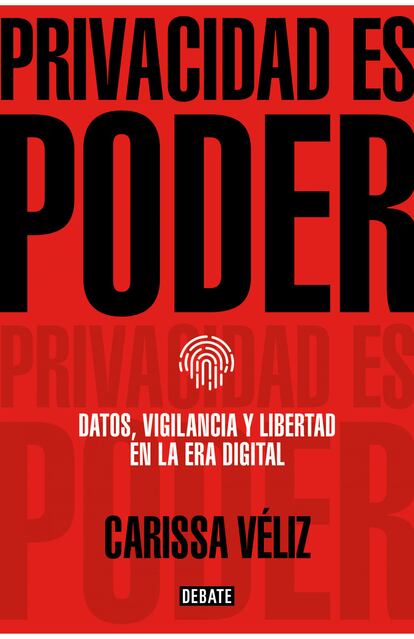 portada 'Privacidad es poder. Datos, vigilancia y libertad en la era digital'. CARISSA VÉLIZ. EDITORIAL DEBATE (PENGUIN RAMDON HOUSE)