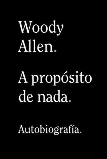 A lo largo de 440 páginas, Woody Allen cuenta en 'A propósito de nada' (Alianza, 19,95 euros) su verdad. Narra con detalle las relaciones profesionales, familiares y amorosas de su vida. Ya en la dedicatoria avanza algo del humor que se gasta el director de cine: “Para Soon-Yi, la mejor. La tenía comiendo de la mano y de pronto noté que me faltaba el brazo”. Cuenta cómo pasaron de ser dos personas que no se caían bien a llevar más de 20 casados y seguir “amándose apasionadamente”.