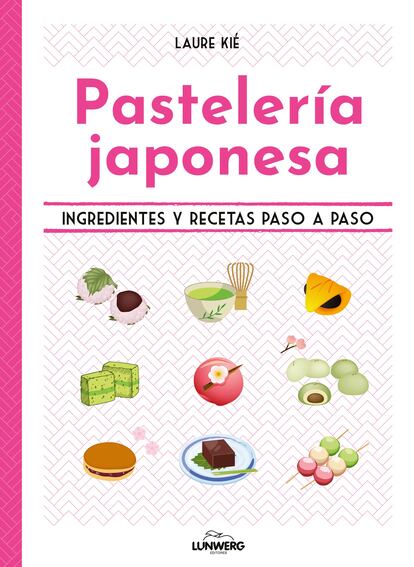Portada de 'Pastelería japonesa. Ingredientes y recetas paso a paso', de Laure Kié (Lunwerg Editores).
