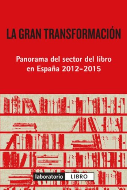 Portada del libro &#039;La gran transformaci&oacute;n. Panorama del sector del libro en Espa&ntilde;a 2012-2015&#039;.