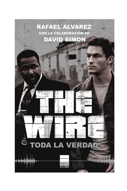 The Wire. Toda la verdad (Ed. Principal de los libros, 28,50 euros). 

	Con introducción de David Simon, creador de una de las mejores series de la historia de la televisión. Esta guía cuenta con cientos de fotografías en blanco y negro y color, y con una serie de ensayos y entrevistas de periodistas, directores, guionistas como George Pelecanos, Laura Lippman y Nick Hornby. Aparecen también entrevistas con los actores y con personajes como Little Melvin Williams, el legendario capo de la droga de Baltimore en el que se basó el personaje de Avon Barksdale.