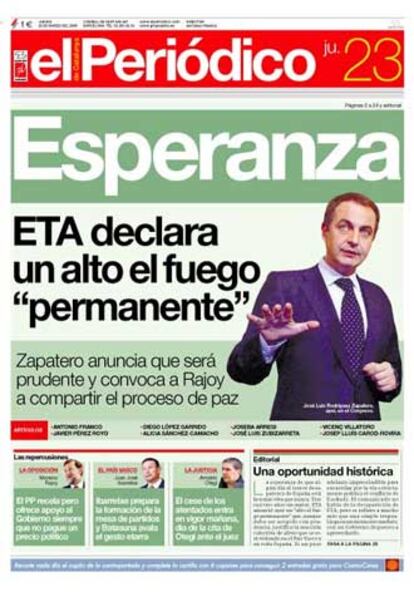 Bajo la palabra "Esperanza" a gran tamaño afirma que "ETA declara un alto el fuego 'permanente'. Zapatero anuncia que será prudente y convoca a Rajoy a compartir el proceso de paz". <i>Una oportunidad histórica,</i> el editorial, afirma que "hemos de lograr que este alto el fuego sea definitivo. Habrá que tomar decisiones difíciles en los tribunales, en las cárceles y en los parlamentos. Los ciudadanos esperamos que nuestros políticos se unan para hacerlo. Es una oportunidad histórica para que desaparezca la peor secuela que nos queda del franquismo".