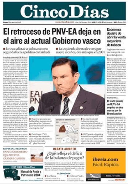 El peridico econmico <i>Cinco Das</i> titula en su apertura: "El retroceso de PNV-EA deja en el aire al actual Gobierno vasco". En su editorial opina que "las urnas han dado un mandato claro: plaralidad, diversidad, dilogo". A?ade que "la sociedad vasca ha apostado por evitar los frentes. Si Ibarretxe tiene la tentacin de seguir adelante con el apoyo del PNTV, estar traicionando, una vez ms, al pueblo vasco.