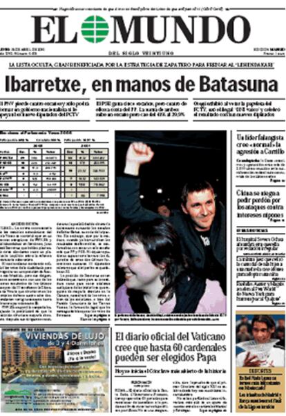 <i> El Mundo</i> considera que: "Ibarretxe, en manos de Batasuna" y opina que  el resultado de las elecciones vascas arroja "un panorama poltico muy complicado
desde el punto de vista de la gobernabilidad y extraordinariamente preocupante por la radicalizacin del electorado", al tiempo que considera "evidente que Zapatero ha logrado que se redistribuya el voto nacionalista independentista y que el PNV pierda la hegemona", por lo que los socialistas podran optar por "intentar un acuerdo con el PNV", pero "nicamente si mete su plan en el cajn".