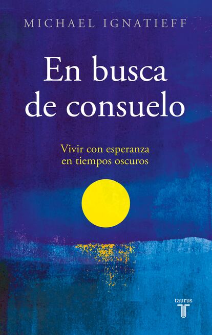 Portada de 'En busca de consuelo', de Michael Ignatieff. EDITORIAL TAURUS