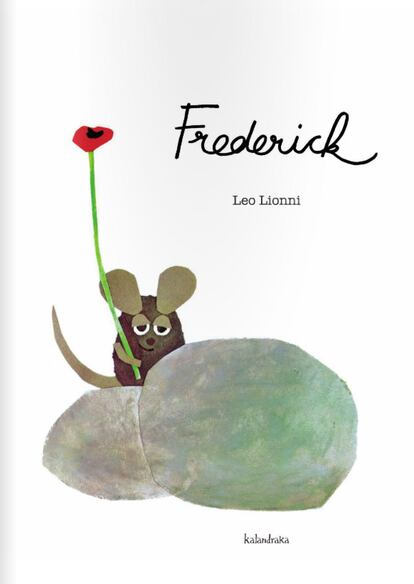 <a href=http://www.kalandraka.com/es/colecciones/nombre-coleccion/detalle-libro/ver/frederick/>Fréderick</a>. (Leo Lionni. Kalandraka). “¿Qué es poesía?”, pregunté una vez a Xosé Ballesteros, director de la editorial Kalandraka. Y me contestó animándome a leer Frederick, la historia de una hacendosa familia de ratones que, cual cigarras, acumula provisiones para el invierno. Todos menos Frederick, que realmente trabaja en otra cosa, pensada para cuando se acaben la comida, las conversaciones y el color. Otro clásico, este de 1963, del italiano Leo Lionni, autor del texto y de un magnífico trabajo gráfico que enseña que también se vive de cosas que no son materiales.