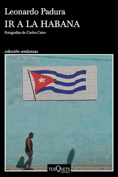 Portada de 'Ir a La Habana', de Leonardo Padura. EDITORIAL TUSQUETS / PLANETA