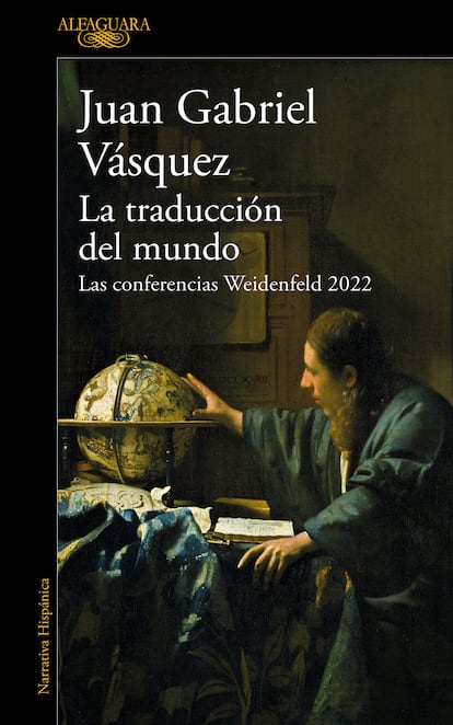 Portada de 'La traducción del mundo. Las conferencias Weidenfield 2022', de Juan Gabriel Vásquez. EDITORIAL ALFAGUARA