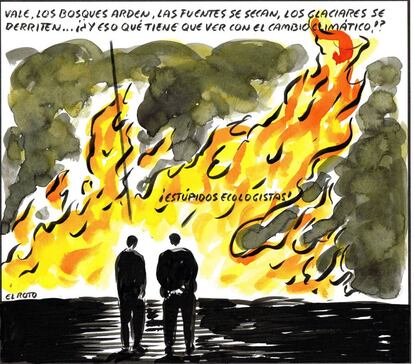 –OK, so the forests are burning, the wells are drying up, and the glaciers are melting. But what's that got to do with global warming? –Stupid ecologists.