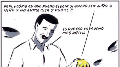 -“Daddy, how come I can choose whether I want to be a boy or a girl, but I can’t choose if I can be rich or poor?” -“Because that’s a lot harder.”