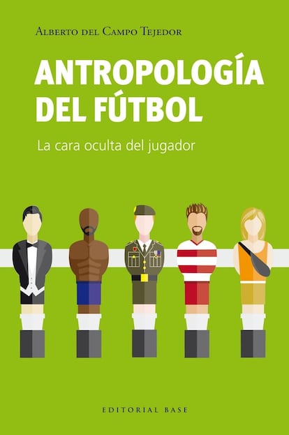 'Antropología del fútbol: la cara oculta del jugador', de Alberto del Campo Tejedor.