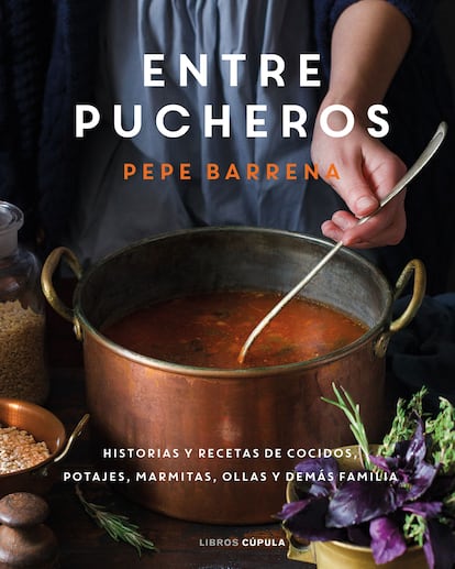 Portada de Entre pucheros, de Pepe Barrena. Historias y recetas de cocidos, potajes, marmitas, ollas y demás familia (Libros Cúpula).

