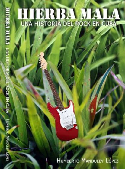 Cubierta del libro 'Hierba mala. Una historia del rock en Cuba'.