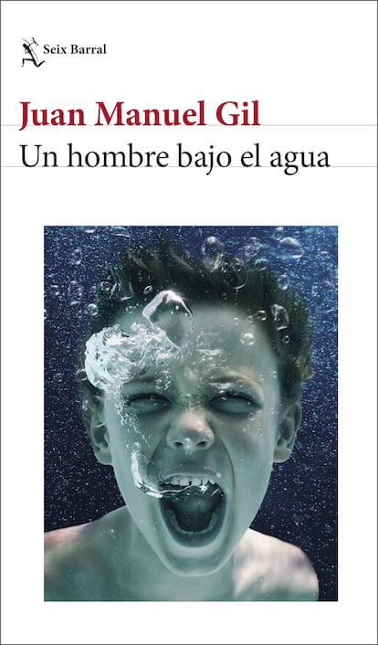 Portada de 'Un hombre bajo el agua', de Juan Manuel Gil. EDITORIAL SEIX BARRAL