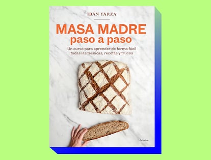 'Masa madre paso a paso. Un curso para aprender de forma fácil todas las técnicas, recetas y trucos', de Ibán Yarza (Editorial Grijalbo).