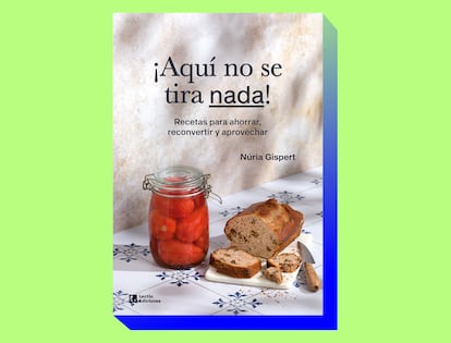'¡Aquí no se tira nada! Recetas para ahorrar, reconvertir y aprovechar', de Núria Gispert (Lectio Ediciones).