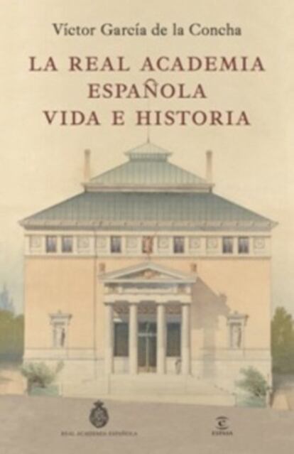 Portada del libro 'La Real Academia Española, vida e historia', de Víctor García de la Concha.