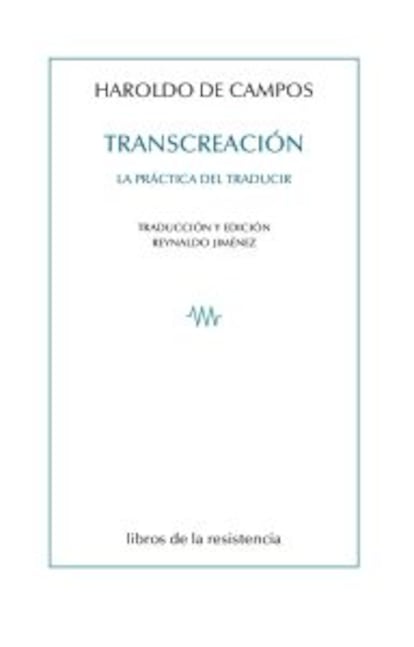 Portada de 'Transcreación. La práctica del traducir', de Haroldo de Campos. EDITORIAL LIBROS DE LA RESISTENCIA