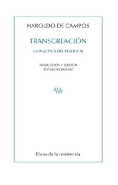 Portada de 'Transcreación. La práctica del traducir', de  Haroldo de Campos. EDITORIAL LIBROS DE LA RESISTENCIA