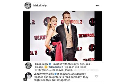 El estreno de la segunda parte de 'Deadpool' inspiró a Blake Lively (EE.UU., 1987) a compartir las siguientes palabras sobre su marido y protagonista del filme, Ryan Reynolds (Canadá, 1976): “¿Segunda ronda con este chico? Sí. Sí, por favor. La he visto tres veces esta semana...la película, se entiende”. Es normal ver troleándose (con cariño) a la pareja en redes sociales, y la respuesta de Reynolds al cometario de Lively no defrauda: “Si alguien por accidente enseña a nuestras hijas a leer algún día, podrían ver esto. Compórtate”.