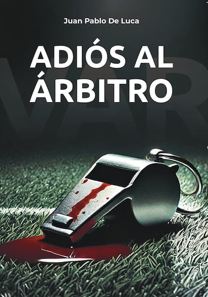 Portada del libro 'Adiós al árbitro' de Juan Pablo de Luca.