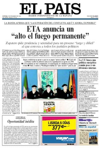 "ETA anuncia un 'alto el fuego permanente'" es el principal titular y saca también a portada el editorial. Titulado <i>Oportunidad inédita,</i> señala que "el alto el fuego permanente de ETA supone una oportunidad inédita que sería irresponsable no intentar aprovechar" y añade que "para que la oportunidad abierta desemboque en el fin de ETA será preciso medir los pasos con inteligencia, mantener el criterio de que no puede haber contrapartidas políticas y actuar desde la unidad de todos los demócratas".