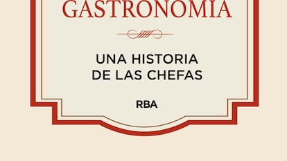 Portada del ensayo 'Mujeres en la alta gastronomía: Una historia de las chefas', de Óscar Caballero, editado por RBA Libros.