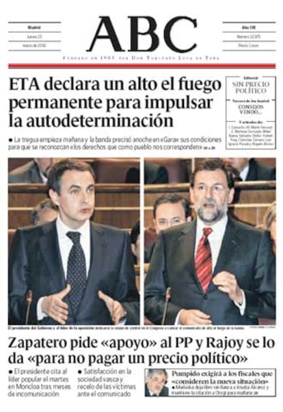 Titula que "ETA declara un alto el fuego permanente para impulsar la autodeterminación" y añade "Zapatero pide 'apoyo" al PP y Rajoy se lo da 'para no pagar un precio político'". En el editorial titulado <i>Sin precio político</i> señala que "si lo que mañana se inicia es el <i>principio del fin</i> de ETA, como todos los ciudadanos de buena fe desean, lo será no tanto porque así lo decida la banda terrorista, sino porque el Gobierno gestione con inteligencia, fibra ética y adhesión constitucional la situación; porque la sociedad se sienta reconocida en su esfuerzo histórico de combatir el terror; porque, sin sectarismos, se reconozca a los sucesivos gobiernos su aportación innegable en la lucha por la libertad y se asuma con plena convicción que, pronto o tarde, pero de manera indefectible, siempre triunfan la justicia y la libertad".