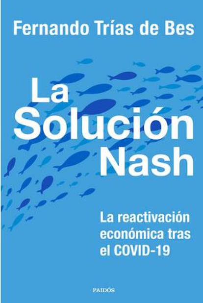 El mundo se enfrenta a una recesión económica tras la pandemia. Por miedo a ser despedidos, los ciudadanos pueden dejar de consumir, y por miedo a que los clientes no compren, las empresas pueden reducir sus plantillas. Pero no tiene por qué ser así. En La solución Nash (Paidós, 12 euros), Fernando Trías de Bes trae al presente los postulados del premio Nobel de Economía John Nash, quien teorizó que a veces es necesario renunciar a la mejor opción individual para mantener los sistemas en equilibrio. La salida a la crisis está en todos.