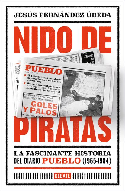 Portada de 'Nido de piratas. La fascinante historia del diario Pueblo. 1965-1984', de Jesús Fernández Úbeda. EDITORIAL DEBATE