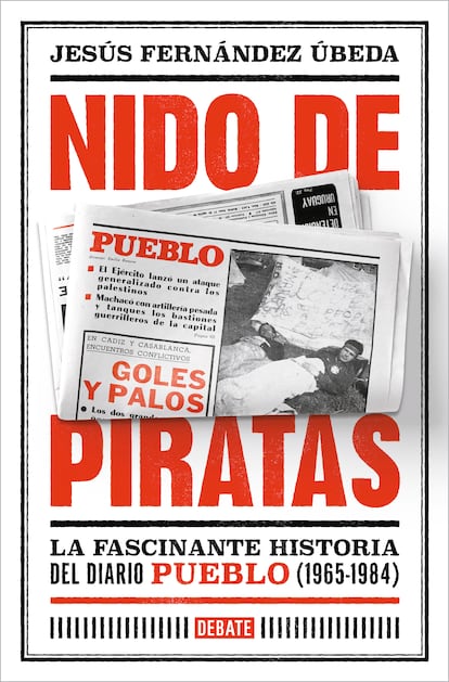 Portada de 'Nido de piratas. La fascinante historia del diario Pueblo. 1965-1984', de Jesús Fernández Úbeda. EDITORIAL DEBATE