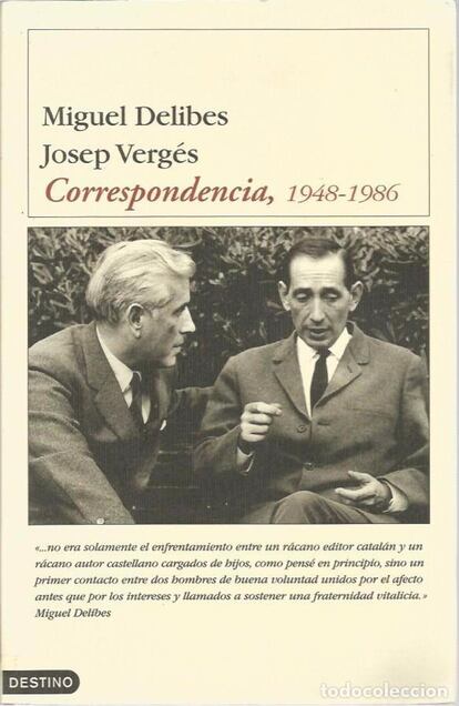 Es difícil pensar en una relación más civilizada que la mantenida por el escritor Miguel Delibes con su editor catalán, Josep Vergés, publicada en 2002 para disfrute de cuantos saben apreciar la inteligencia de dos hombres que resolvían, con su bonhomía, cualquier diferencia. Desde 1948, las cartas van y vienen, hasta el final de Vergés. “¿Podrías escribirme un artículo sobre la Navidad castellana? Una cosa que fuera profundamente ligada a la tierra, a esa Castilla tan maltratada por nuestros viajantes de comercio y vuestros falangistas”, pide el editor. “Trataré por todos los medios de complacerte”, contesta Delibes.