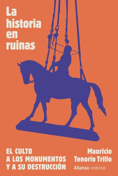 Portada de 'La historia en ruinas. El culto a los monumentos y a su destrucción', de Mauricio Tenorio Trillo. ALIANZA EDITORIAL