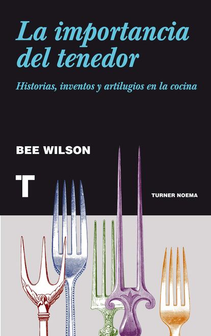 Portada de La importancia del tenedor. Historias, inventos y artilugios en la cocina, de Bee Wilson (Editorial Turner Noema)