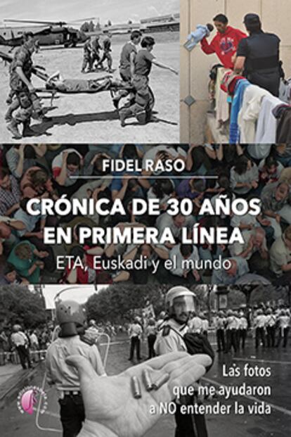 Portada de 'Crónica de 30 años en primera línea. Eta, Euskadi y el mundo', de Fidel Raso. EDITORIAL BETA