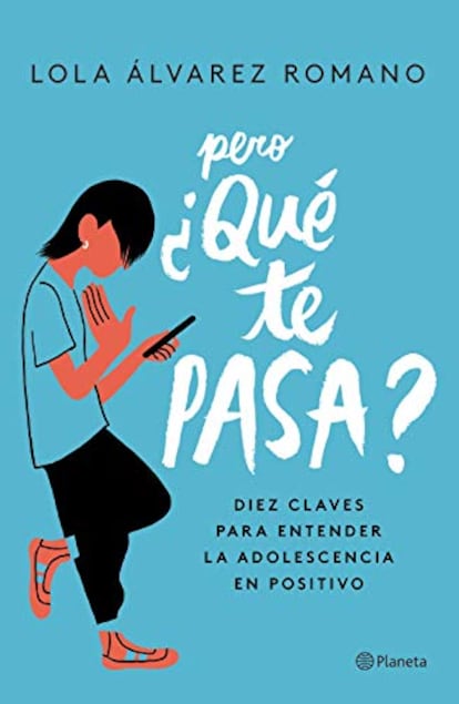 'Pero, qué te pasa, 10 claves para entender la adolescencia en positivo', de Lola Álvarez.