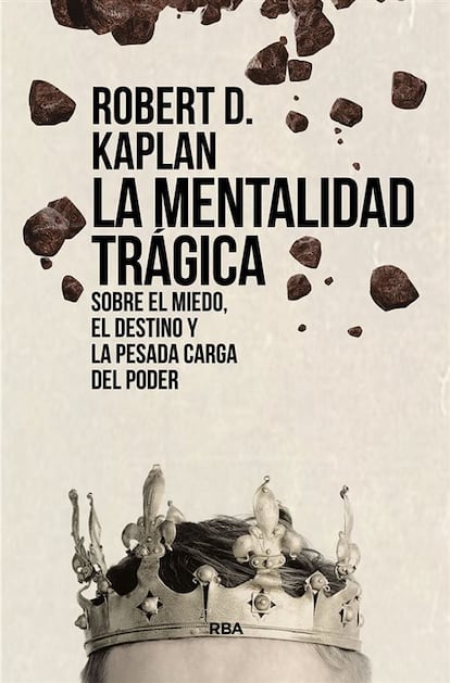 Portada de 'La mentalidad trágica. Sobre el miedo, el destino y la pesada carga del poder', de Robert D. Kaplan. EDITORIAL RBA