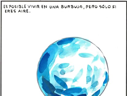 “It’s possible to live in a bubble, but only if you are air.”