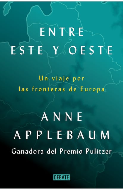 Portada de 'Entre Este y Oeste. Un viaje por las fronteras de Europa, de Anne Applebaum. EDITORIAL DEBATE