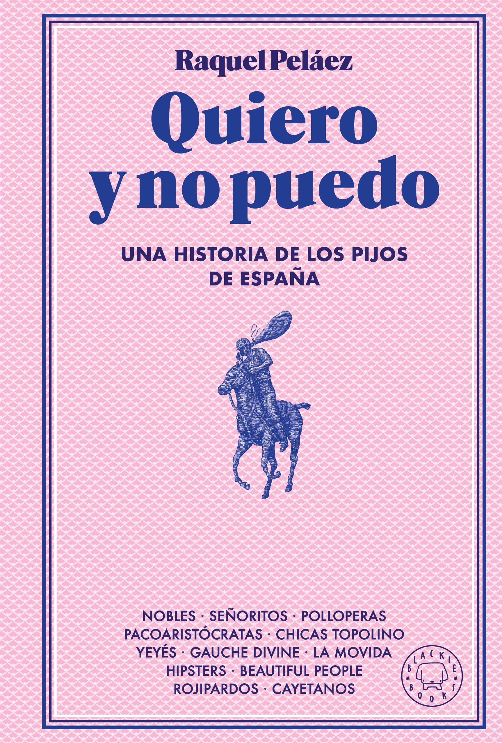 Portada de 'Quiero y no puedo. Una historia de los pijos de España', de Raquel Peláez