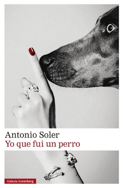 Portada de 'Yo que fui un perro', de Antonio Soler. EDITORIAL GALAXIA GUTENBERG