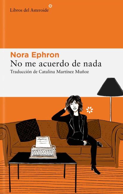 Nora Ephron es un género literario en sí misma. Famosa por su mordaz ingenio, por sus acertados y cómicos análisis de la experiencia femenina y por su capacidad para detectar los absurdos de la vida moderna, es una de las escritoras y guionistas neoyorquinas más singulares e influyentes de las últimas décadas. En 'No me acuerdo de nada' (Libros del Asteroide, 18 euros) hace un divertido repaso de su pasado, de sus mayores fracasos y alegrías, y se lamenta con humor de las vicisitudes cotidianas.